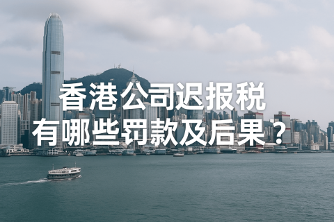 香港公司遲報(bào)稅有哪些罰款及后果？